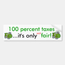 100 percent taxes... - bumper sticker