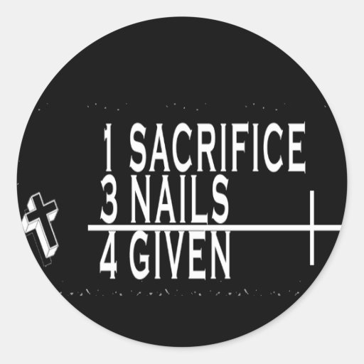 1SACRIFICE + 3 NAILS = 4GIVEN CHRISTIAN JESUS ROUND STICKER