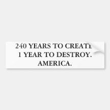 240 YEARS TO CREATE.1 YEAR TO DESTROY.AMERICA. BUMPER STICKER