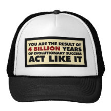 4 Billion years of evolution. Act like it. Hats