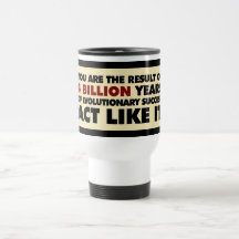 4 Billion years of evolution. Act like it. Coffee Mug