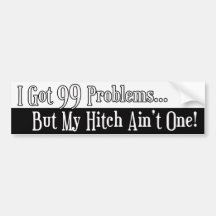 99 Problems but my Hitch Ain't One Bumper Stickers