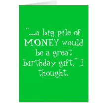 "...a big pile of MONEY would be a great birthd... Greeting Cards
