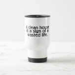A Clean House Is A Sign Of A Wasted Life Coffee Mugs