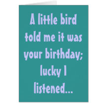 A little bird told me it was your birthday; luc... card