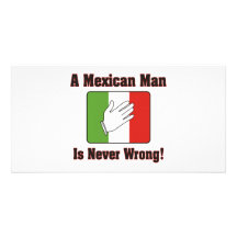 A Mexican Man Is Never Wrong Photo Card