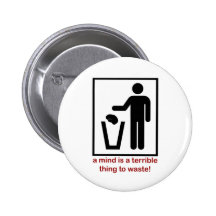 A mind is a terrible thing to waste! button