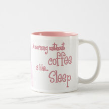 A Morning Without Coffee is Like...Sleep Coffee Mug