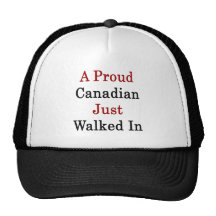 A Proud Canadian Just Walked In Trucker Hat
