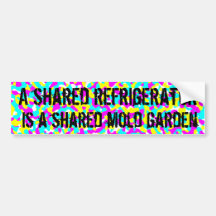A shared refrigerator is a shared mould garden bumper stickers