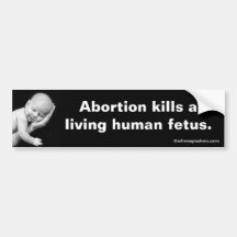 Abortion kills a living human foetus. bumper stickers