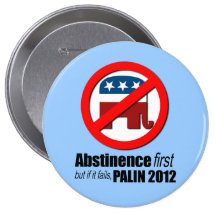 Abstinence first but if it fails - Palin 2012 Buttons