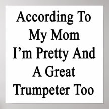 According To My Mum I'm Pretty And A Great Trumpet Print