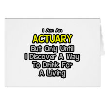 Actuary .. Drink for a Living Greeting Cards