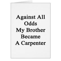 Against All Odds My Brother Became A Carpenter Card