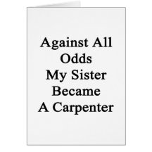 Against All Odds My Sister Became A Carpenter Card