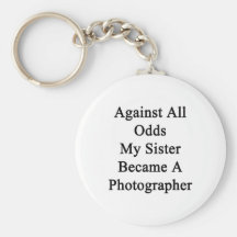Against All Odds My Sister Became A Photographer Keychains