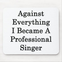 Against Everything I Became A Professional Singer Mouse Pads