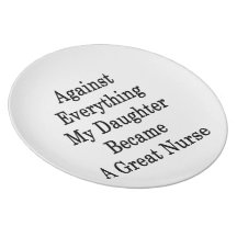 Against Everything My Daughter Became A Great Nurs Party Plates