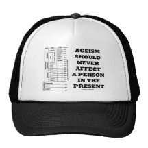 Ageism Should Never Affect A Person In The Present Trucker Hat