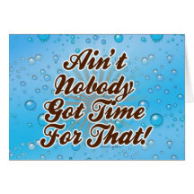 Ain't Nobody Got Time for That! Greeting Card