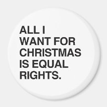 ALL I WANT FOR CHRISTMAS IS EQUAL RIGHTS -.png Fridge Magnets