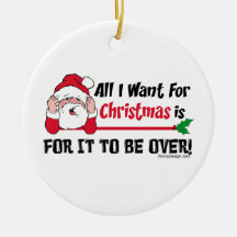 All I want for Christmas is for it to be over! Ornaments