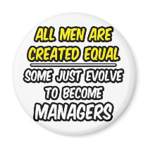 All Men Are Created Equal...Managers magnets