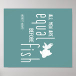 All men are equal before fish (all colours) posters