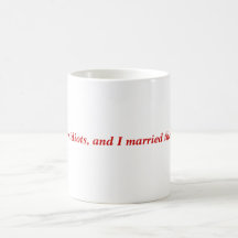 All men are idiots, and I married their King. Mug
