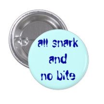 "all snark and no bite" pinback buttons