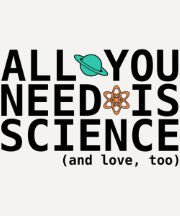 All You Need is Science (and love, too) T Shirt