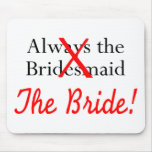 Always The Bridesmaid The Bride Mousepads