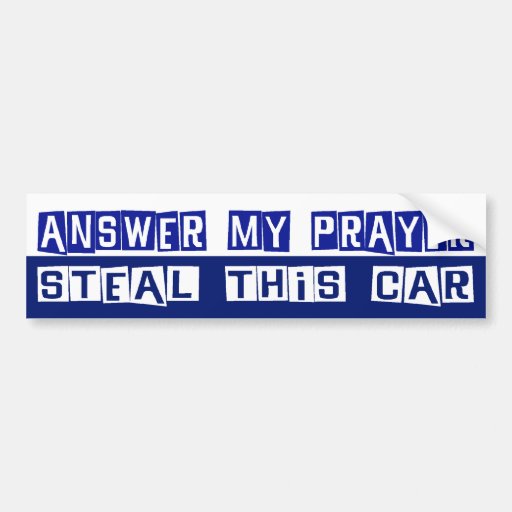 Answer My Prayer, Steal This Car Bumper Stickers