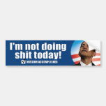 Anti Obama - I'm not doing s**t today! Bumper Sticker
