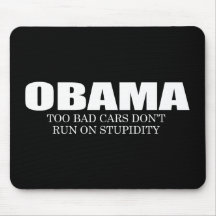 ANTI-OBAMA- Too bad cars don't run on stupidity Mouse Pad