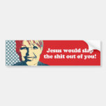 Anti-Palin -   Jesus would slap the shit out of yo Bumper Sticker