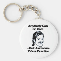 Anybody can be cool but awesome takes practice key chain