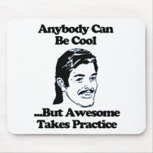 Anybody can be cool but awesome takes practice mouse pads