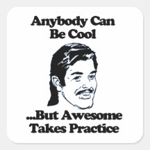 Anybody can be cool but awesome takes practice square stickers