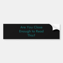 Are You Close Enough to Read This? Bumper Sticker