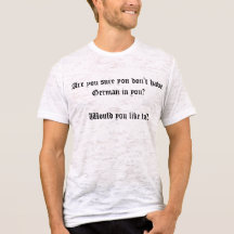 Are you sure you don't have German in you? T Shirt
