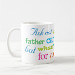 Ask not what your Father can do for you Coffee Mugs