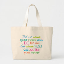 Ask not what your mother can do for you... bag