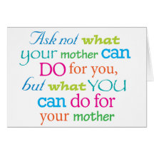 Ask not what your mother can do for you... card
