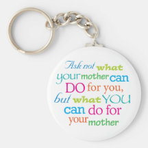 Ask not what your mother can do for you... keychains