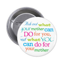 Ask not what your mother can do for you... pin