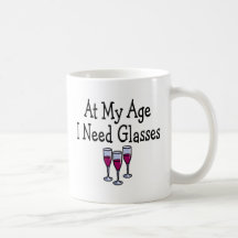 At My Age I Need Glasses Coffee Mugs