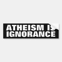Atheism is Ignorance Bumper Stickers