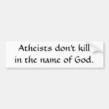 Atheists don't killin the name of God. Bumper Stickers